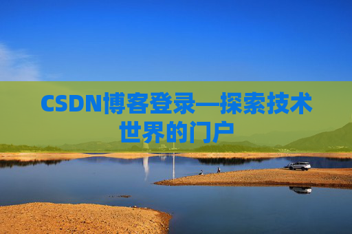 CSDN博客登录—探索技术世界的门户