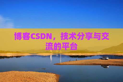 博客CSDN，技术分享与交流的平台