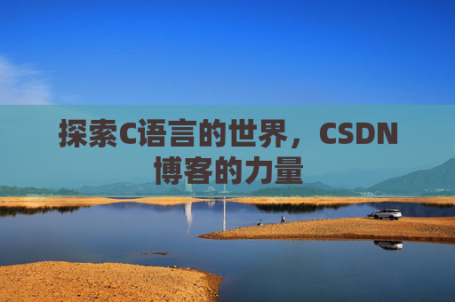 探索C语言的世界，CSDN博客的力量