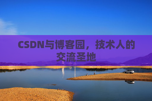 CSDN与博客园，技术人的交流圣地