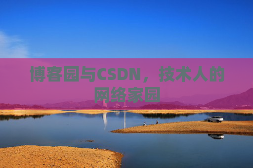 博客园与CSDN,技术人的网络家园 博客园与CSDN,技术人的网络家园
